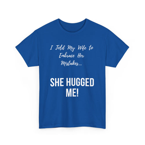 I Told My Wife to Embrace Her Mistakes... She Hugged Me, Funny T-Shirt