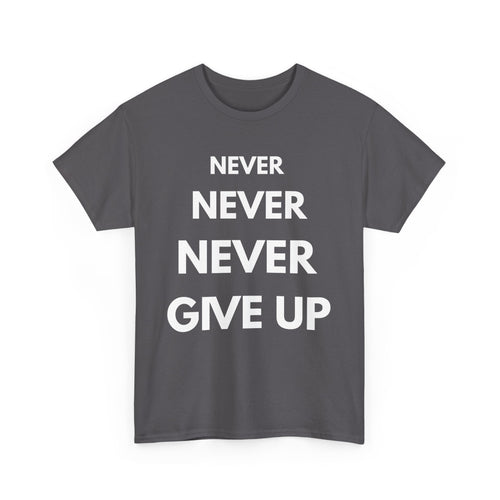 Never Never Never Give Up T-Shirt – Motivational Quote Tee