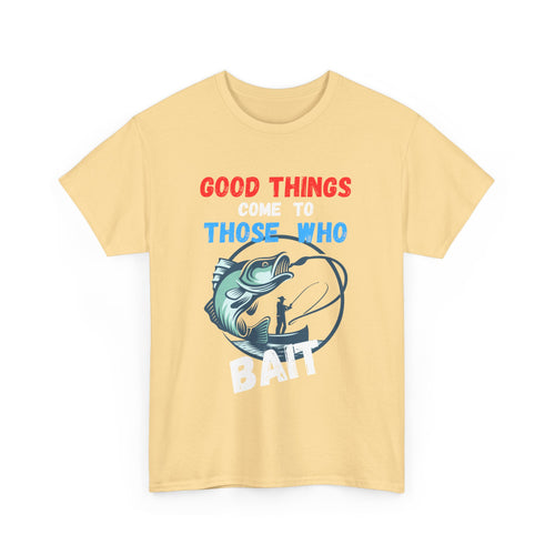 Good Things Come to Those Who Bait – Funny Fishing T-Shirt