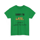 Sorry I'm Late, but I Didn't Want o Come Unisex T Shirt in Green