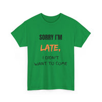 Sorry I'm Late, but I Didn't Want o Come Unisex T Shirt in Green