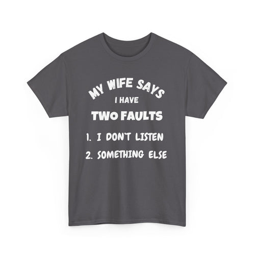 My Wife Says I Have Two Faults T-Shirt – Funny Husband Joke Tee