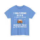 I Only Drink Beer 3 Times a Week, Funny T-Shirt