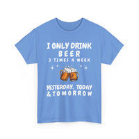 I Only Drink Beer 3 Times a Week, Funny T-Shirt