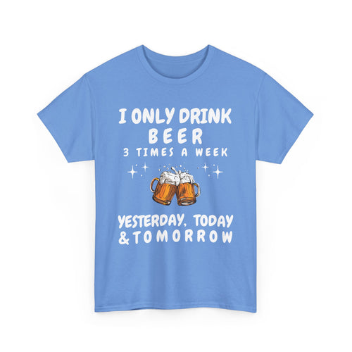 I Only Drink Beer 3 Times a Week, Funny T-Shirt