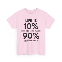 Life is 10% How You Make It, 90% How You Take It T-Shirt | Motivational Tee