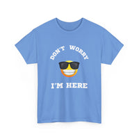 Don't Worry I'm Here Unisex T-Shirt