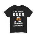 A Day Without Beer is Like... Just Kidding I Have No Idea funny T-Shirt