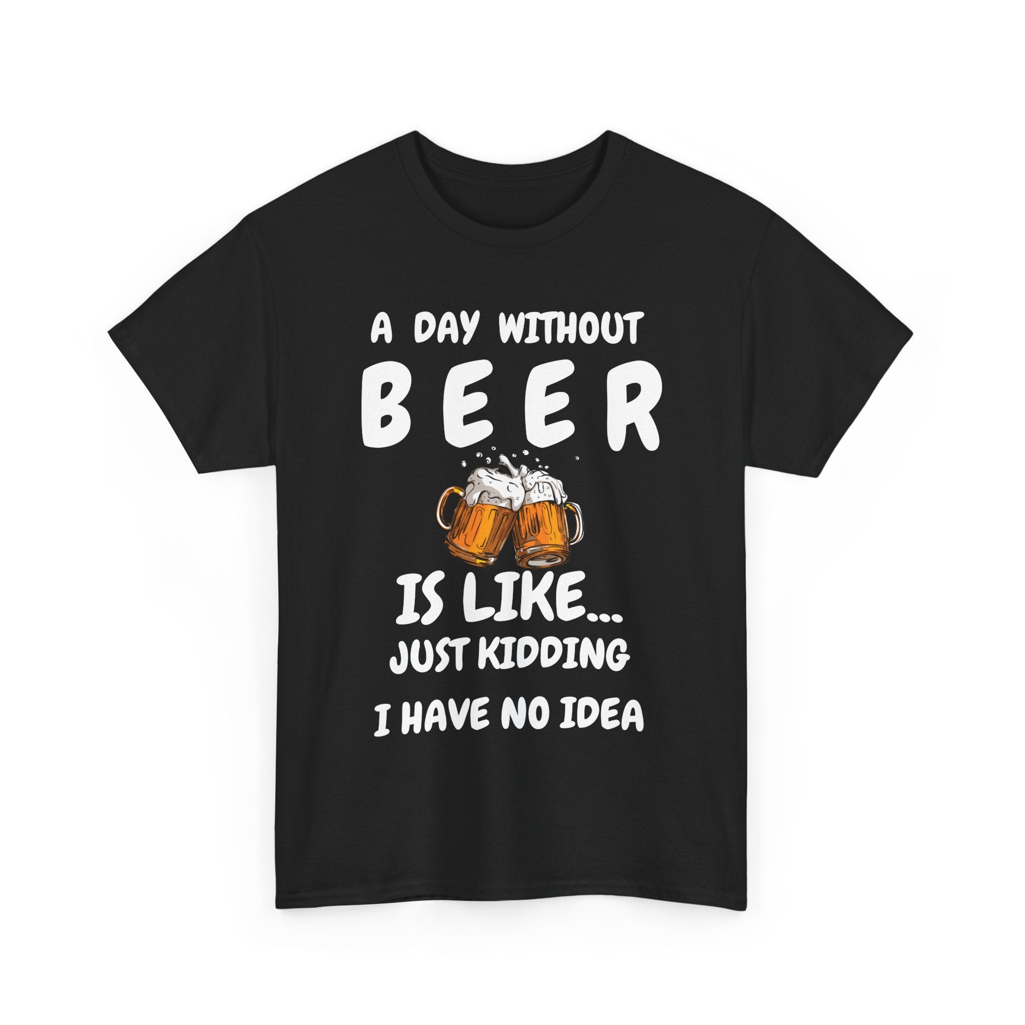 Funny Beer T-Shirt - A Day Without Beer | Just Kidding