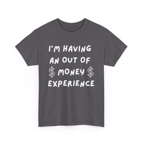 I’m Having an Out of Money Experience T-Shirt – Funny Broke Humor Tee