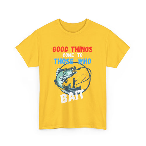 Good Things Come to Those Who Bait – Funny Fishing T-Shirt
