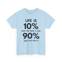 Life is 10% How You Make It, 90% How You Take It T-Shirt | Motivational Tee
