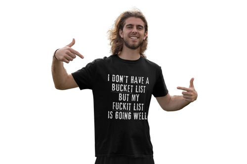 I Don't Have a Bucket List, But My Fuckit List is Going Well T-Shirt