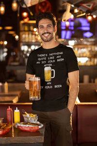 There's Nothing Like an Icy Cold Beer, After an Icy Cold Beer | Funny Beer T-Shirt
