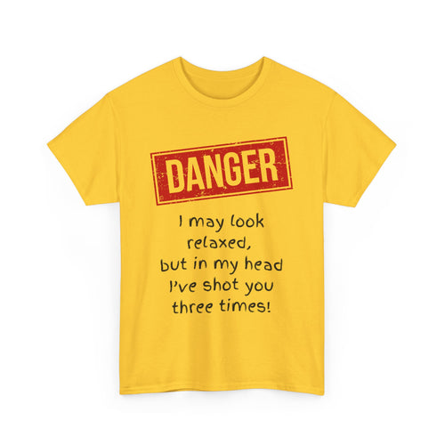 Danger – I May Look Relaxed, But in My Head I’ve Shot You Three Times, Funny T-Shirt