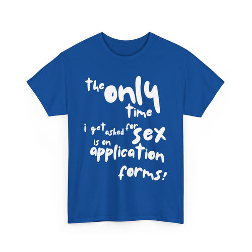 The Only Time I Get Asked for Sex Is on Forms T-Shirt – Funny Adult Humor Tee 😆📄👕