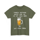 There's Nothing Like an Icy Cold Beer, After an Icy Cold Beer | Funny Beer T-Shirt