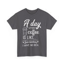 A Day Without Coffee Is Like... Just Kidding, No Idea! | Funny Coffee T-Shirt