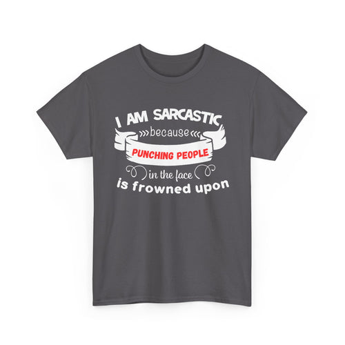 I’m Sarcastic Because Punching People Is Frowned Upon T-Shirt – Funny Attitude Tee