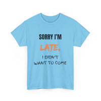 Sorry I'm Late, I Didn't Want To Come, Unisex T-Shirt