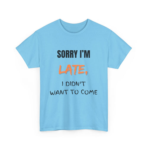 Sorry I'm Late, I Didn't Want To Come, Unisex T-Shirt