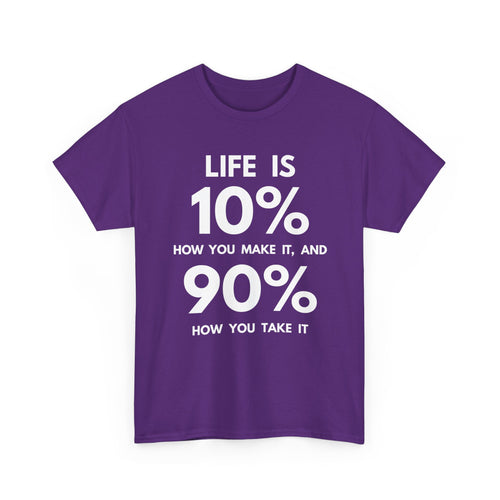 Life is 10% How You Make It, 90% How You Take It T-Shirt | Motivational Tee