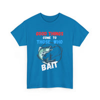 Good Things Come to Those Who Bait – Funny Fishing T-Shirt