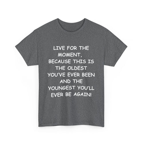 Live for the Moment T-Shirt – Inspirational Life Quote Tee