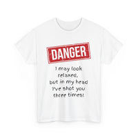 Danger – I May Look Relaxed, But in My Head I’ve Shot You Three Times, Funny T-Shirt