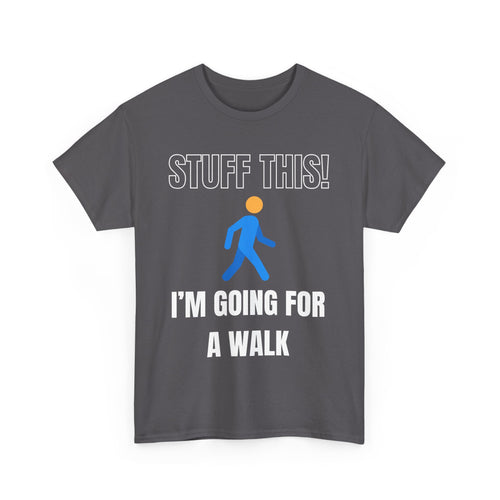 Stuff This, I'm Going For a Walk, Unisex T-Shirt