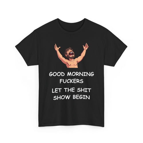 Good Morning Fuckers T-Shirt | Let The Shit Show Begin Tee