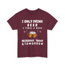 I Only Drink Beer 3 Times a Week, Funny T-Shirt