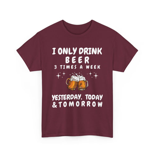 I Only Drink Beer 3 Times a Week, Funny T-Shirt