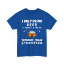 I Only Drink Beer 3 Times a Week, Funny T-Shirt