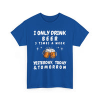 I Only Drink Beer 3 Times a Week, Funny T-Shirt