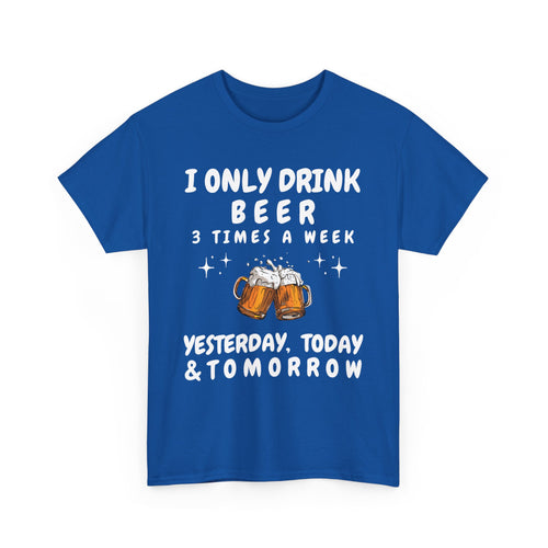 I Only Drink Beer 3 Times a Week, Funny T-Shirt