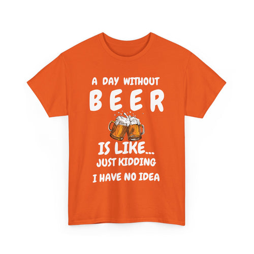Funny Beer T-Shirt - A Day Without Beer | Just Kidding