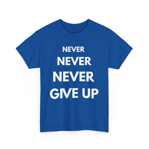 Never Never Never Give Up T-Shirt – Motivational Quote Tee