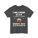 I Only Drink Beer 3 Times a Week, Funny T-Shirt