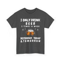I Only Drink Beer 3 Times a Week, Funny T-Shirt