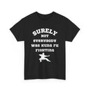 Surely Not Everybody Was Kung Fu Fighting Unisex T-Shirt