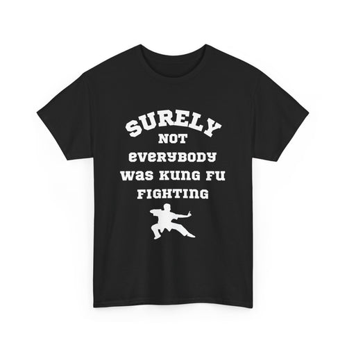 Surely Not Everybody Was Kung Fu Fighting Unisex T-Shirt