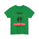 F**k Valentine's Day, I Love You Every Day, Heart Design T-Shirt