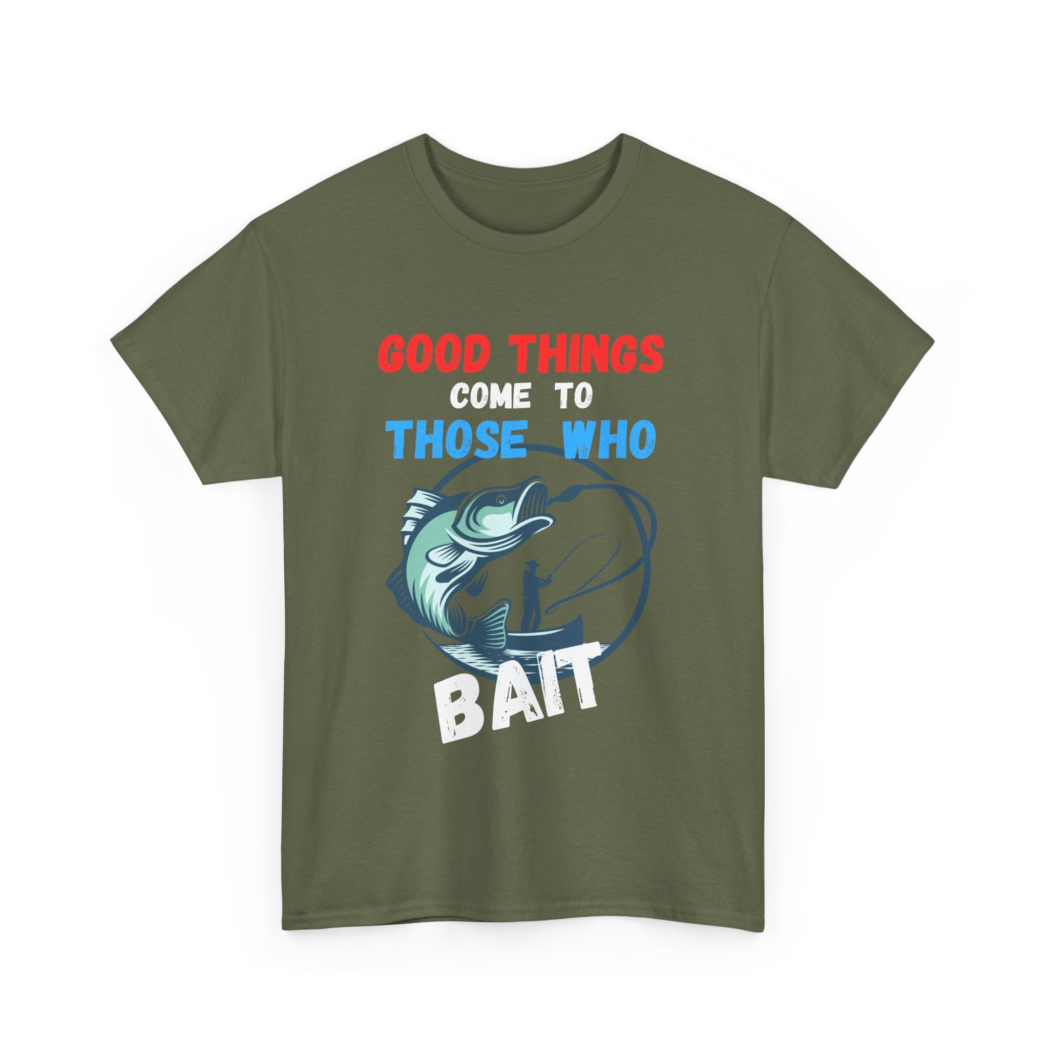 Good Things Come to Those Who Bait – Funny Fishing T-Shirt