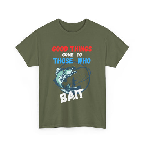 Good Things Come to Those Who Bait – Funny Fishing T-Shirt