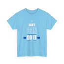 I Can't Can Do It, Inspirational Unisex T-Shirt