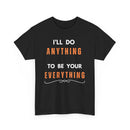 I'll Do Anything to Be Your Everything T-Shirt