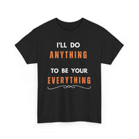I'll Do Anything to Be Your Everything T-Shirt