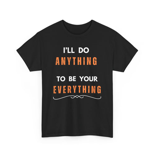 I'll Do Anything to Be Your Everything T-Shirt