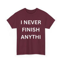 I Never Finish Anythi... Funny Unisex T-Shirt